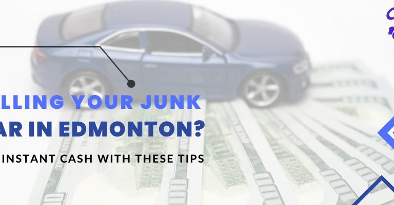 Selling Your Junk Car in Edmonton? Get Instant Cash with These Tips